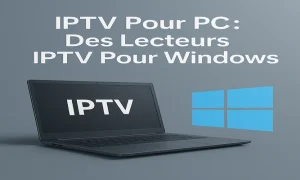 Les 8 Meilleurs Lecteurs IPTV Pour PC Windows en 2025