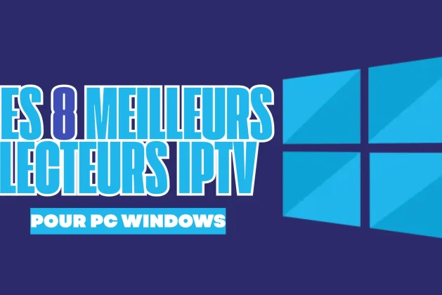 Les 8 Meilleurs Lecteurs IPTV Pour PC Windows en 2026